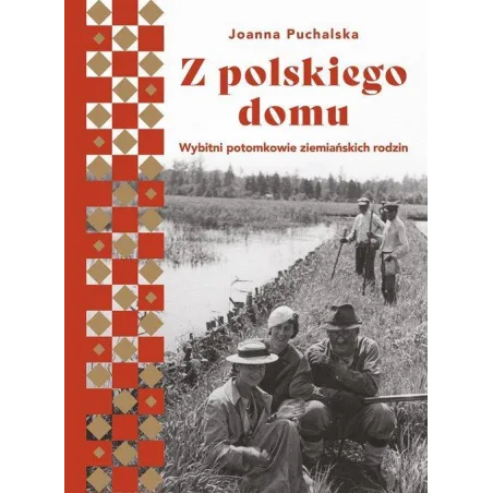Z POLSKIEGO DOMU. WYBITNI POTOMKOWIE ZIEMIAŃSKICH RODZIN Joanna Puchalska - Muza