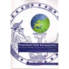 PRZYSZŁOŚĆ UNII EUROPEJSKIEJ. ASPEKTY POLITYCZNE, EKONOMICZNE I CYWILIZACYJNE