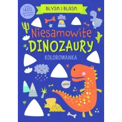 NIESAMOWITE DINOZAURY. BŁYSK I BLASK. KOLOROWANKA Z DIAMENCIKAMI