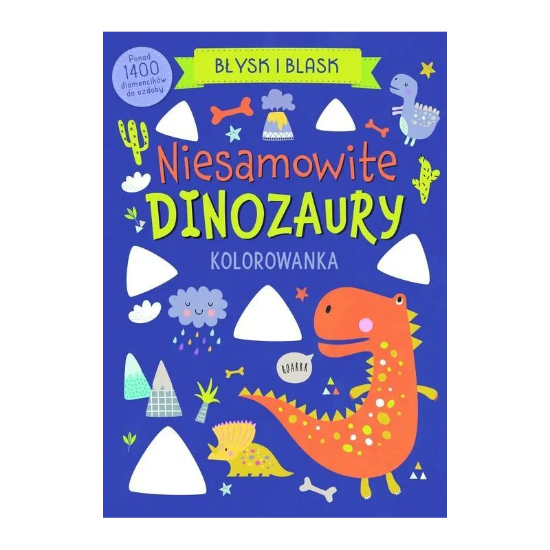 NIESAMOWITE DINOZAURY. BŁYSK I BLASK. KOLOROWANKA Z DIAMENCIKAMI NIESAMOWITE DINOZAURY. BŁYSK I BLASK. KOLOROWANKA Z DIAMENCIKAMI