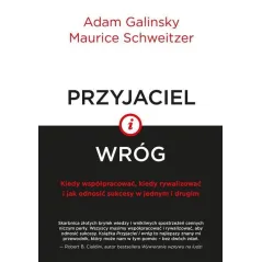 PRZYJACIEL I WRÓG KIEDY WSPÓŁPRACOWAĆ, KIEDY RYWALIZOWAĆ I JAK ODNOSIĆ SUKCESY W JEDNYM I DRUGIM Adam Galinsky - Smak S...