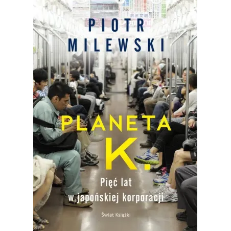 PLANETA K. PIĘĆ LAT W JAPOŃSKIEJ KORPORACJI - Świat Książki