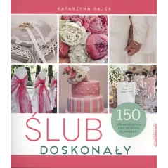 ŚLUB DOSKONAŁY 150 SPRAWDZONYCH RAD WEDDING PLANNERKI Gajek Katarzyna - Zwierciadlo