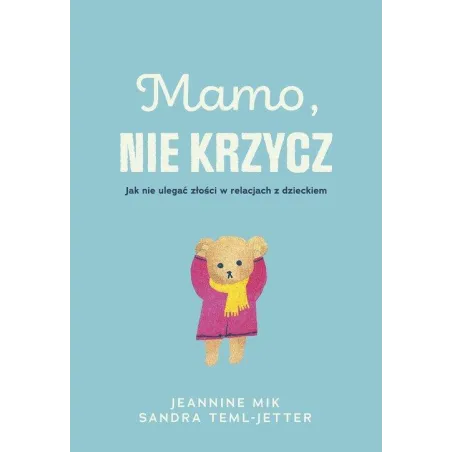 Mamo, Nie Krzycz. Jak Nie Ulegać Złości W Relacjach Z Dzieckiem