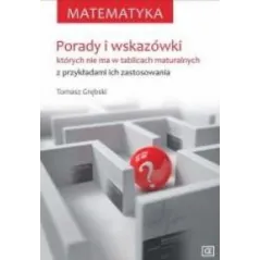 MATEMATYKA. PORADY I WSKAZÓWKI, KTÓRYCH NIE MA W TABLICACH MATURALNYCH Z PRZYKŁADAMI ICH ZASTOSOWANIA