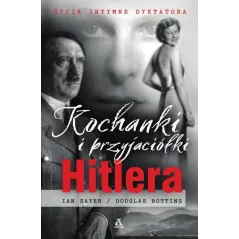 KOCHANKI I PRZYJACIÓŁKI HITLERA ŻYCIE INTYMNE DYKTATORA Ian Sayer, Douglas Botting - Amber