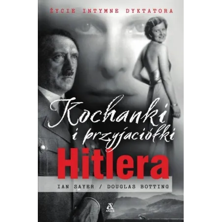 KOCHANKI I PRZYJACIÓŁKI HITLERA ŻYCIE INTYMNE DYKTATORA Ian Sayer, Douglas Botting - Amber