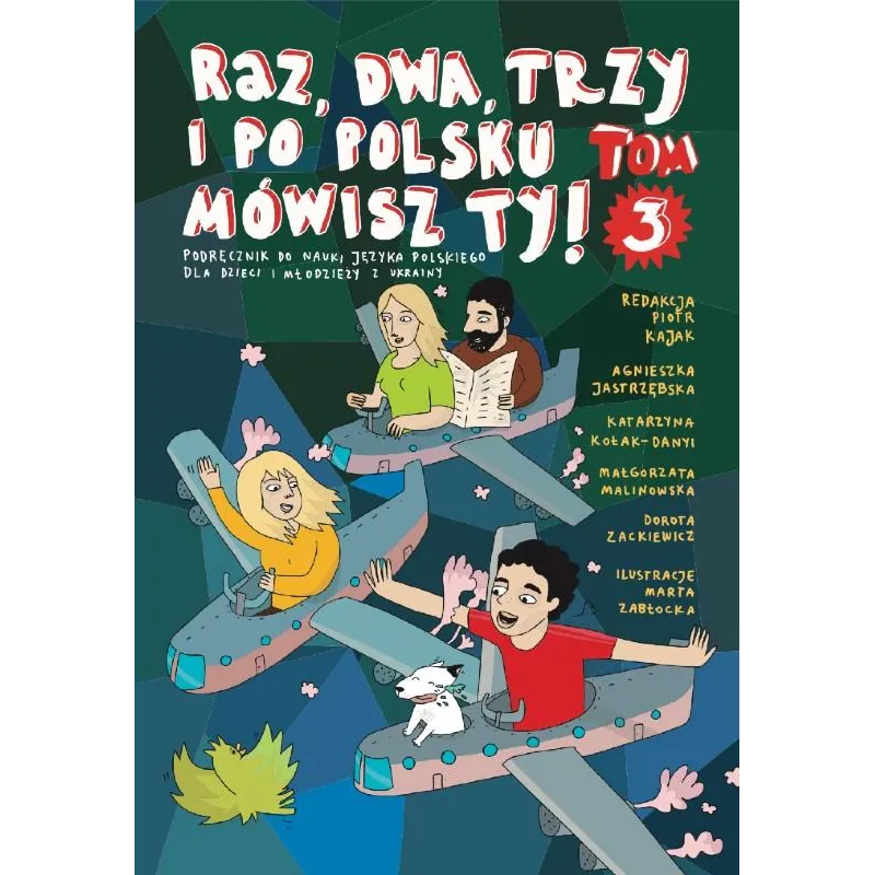 RAZ, DWA, TRZY I PO POLSKU MÓWISZ TY! TOM 3. PODRĘCZNIK DO NAUKI JĘZYKA POLSKIEGO DLA DZIECI Z UKRAINY RAZ, DWA, TRZY I PO POLSKU MÓWISZ TY! TOM 3. PODRĘCZNIK DO NAUKI JĘZYKA POLSKIEGO DLA DZIECI Z UKRAINY