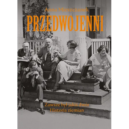 Przedwojenni. Zawsze Był Jakiś Dwór. Historia Ziemian Przedwojenni. Zawsze Był Jakiś Dwór. Historia Ziemian