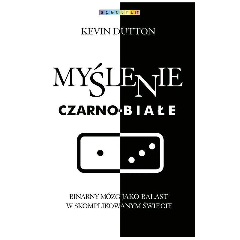 MYŚLENIE CZARNO-BIAŁE Kevin Dutton - Muza