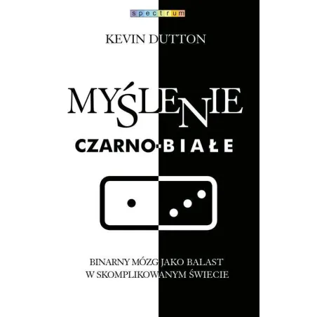 MYŚLENIE CZARNO-BIAŁE Kevin Dutton - Muza