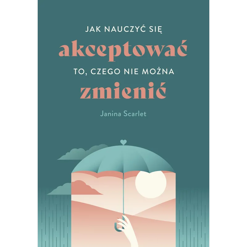 Jak nauczyć się akceptować to czego nie można zmienić Janina Scarlet Jak nauczyć się akceptować to czego nie można zmienić Janina Scarlet