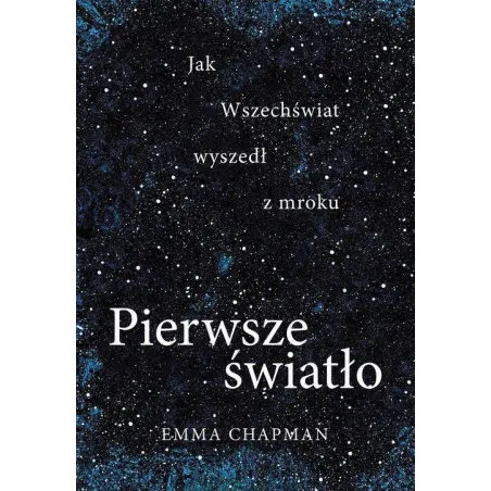 PIERWSZE ŚWIATŁO. JAK WSZECHŚWIAT WYSZEDŁ Z MROKU - Muza