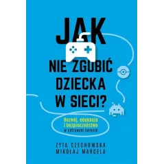 JAK NIE ZGUBIĆ DZIECKA W SIECI? Zyta Czechowska, Mikołaj Marcela - Muza