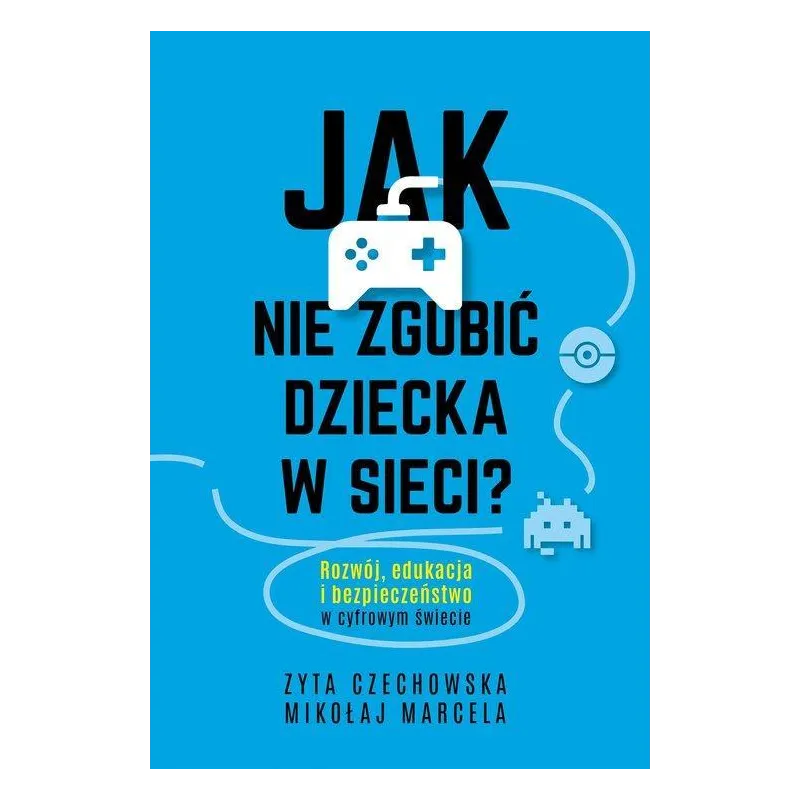 JAK NIE ZGUBIĆ DZIECKA W SIECI? Zyta Czechowska, Mikołaj Marcela - Muza