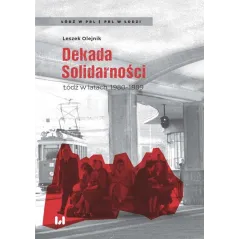 Dekada Solidarności Łódź w latach 19801989 Olejnik Leszek