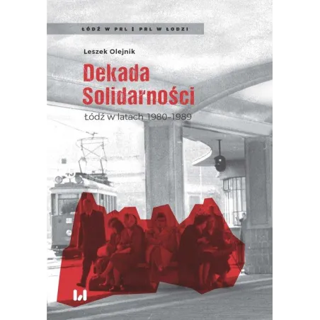 Dekada Solidarności. Łódź W Latach 1980-1989 Dekada Solidarności. Łódź W Latach 1980-1989