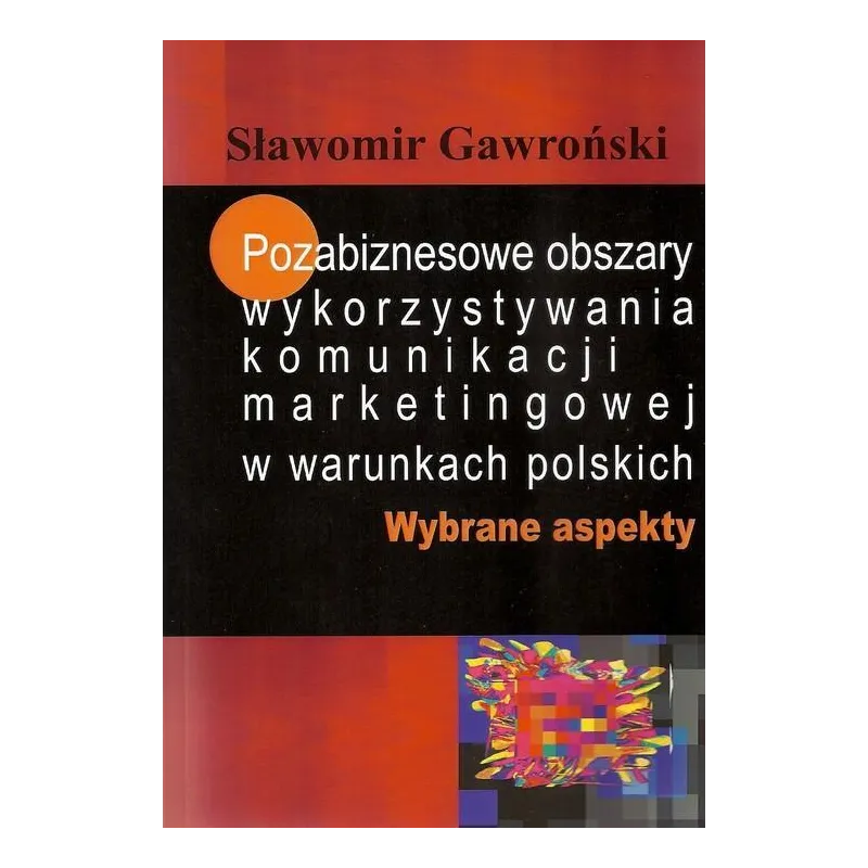 POZABIZNESOWE OBSZARY WYKORZYSTYWANIA KOMUNIKACJI MARKETINGOWEJ W WARUNKACH POLSKICH WYBRANE ASPEKTY Sławomir Gawroński - A...