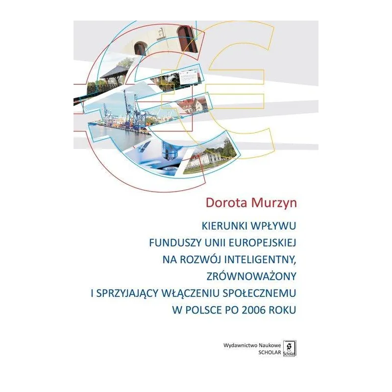 KIERUNKI WPŁYWU FUNDUSZY UNII EUROPEJSKIEJ NA ROZWÓJ INTELIGENTNY, ZRÓWNOWAŻONY I SPRZYJAJĄCY Dorota Murzyn - Scholar