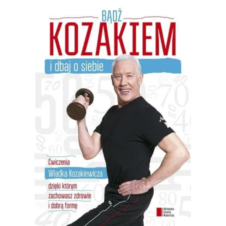 BĄDŹ KOZAKIEM I DBAJ O SIEBIE Władysław Kozakiewicz - Agora