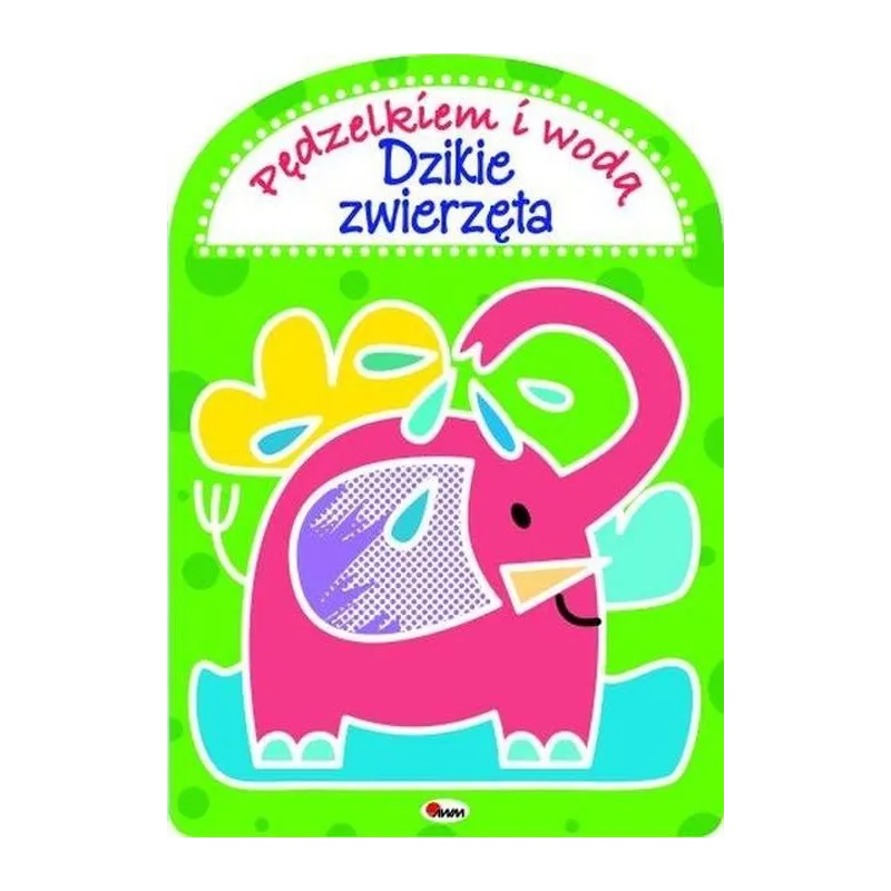 PĘDZELKIEM I WODĄ DZIKIE ZWIERZĘTA Gensler-Buraczyńska Mirosława, Kwiecińska Anna - AWM