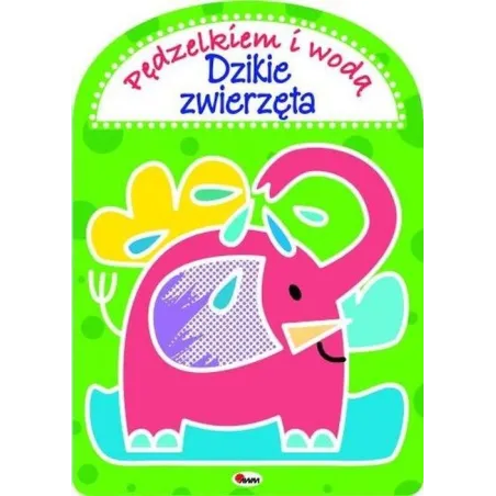 PĘDZELKIEM I WODĄ DZIKIE ZWIERZĘTA Gensler-Buraczyńska Mirosława, Kwiecińska Anna - AWM