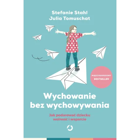 Wychowanie Bez Wychowywania. Jak Podarować Dziecku Wolność I Wsparcie