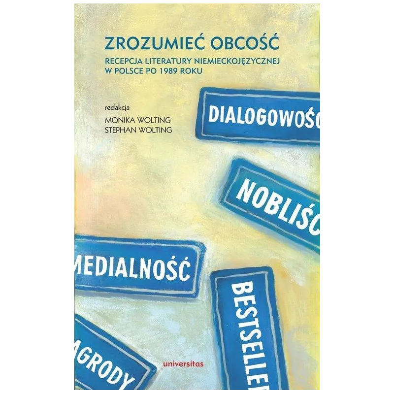 ZROZUMIEĆ OBCOŚĆ RECEPCJA LITERATURY NIEMIECKOJĘZYCZNEJ W POLSCE PO 1989 ROKU Monika Wolting, Stephan Wolting - Universitas