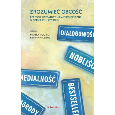 ZROZUMIEĆ OBCOŚĆ RECEPCJA LITERATURY NIEMIECKOJĘZYCZNEJ W POLSCE PO 1989 ROKU Monika Wolting, Stephan Wolting - Universitas