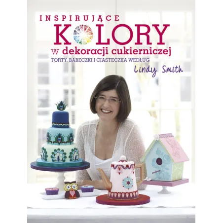 Inspirujące Kolory W Dekoracji Cukierniczej. Torty, Babeczki I Ciasteczka Według Lindy Smith