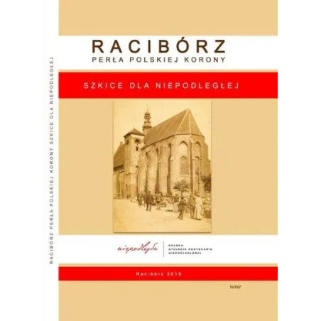 Racibórz. Perła Polskiej Korony. Szkice Dla Niepodległej