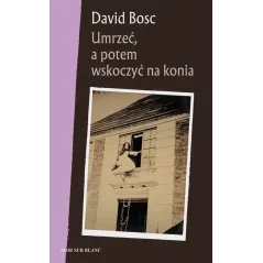 UMRZEĆ A POTEM WSKOCZYĆ NA KONIA David Bosc - Noir Sur Blanc