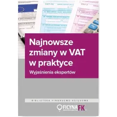 NAJNOWSZE ZMIANY W VAT W PRAKTYCE. WYJAŚNIENIA EKSPERTÓW