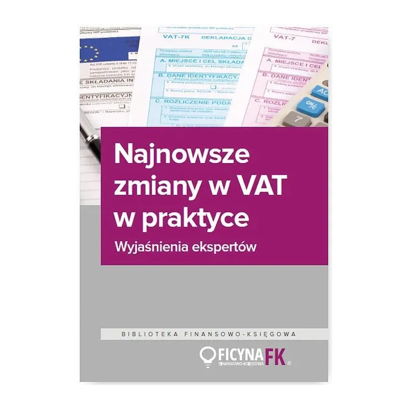 NAJNOWSZE ZMIANY W VAT W PRAKTYCE. WYJAŚNIENIA EKSPERTÓW