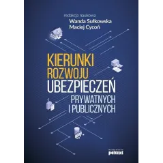 KIERUNKI ROZWOJU UBEZPIECZEŃ PRYWATNYCH I PUBLICZNYCH Wanda Sułkowska, Maciej Cycoń - Poltext