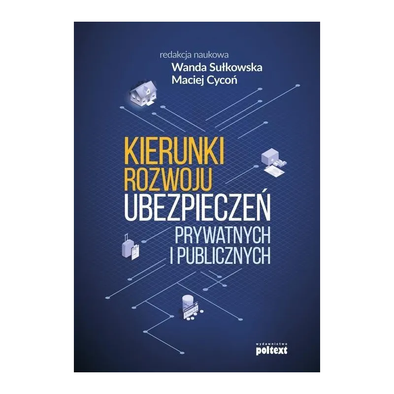KIERUNKI ROZWOJU UBEZPIECZEŃ PRYWATNYCH I PUBLICZNYCH Wanda Sułkowska, Maciej Cycoń - Poltext