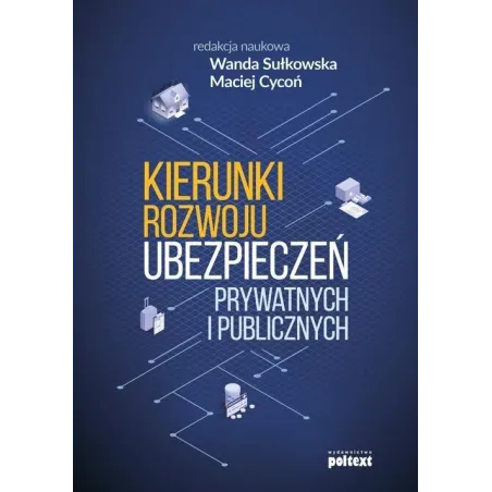 KIERUNKI ROZWOJU UBEZPIECZEŃ PRYWATNYCH I PUBLICZNYCH Wanda Sułkowska, Maciej Cycoń - Poltext