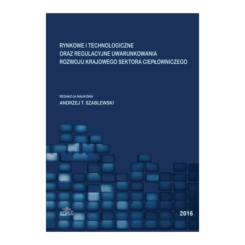 RYNKOWE I TECHNOLOGICZNE ORAZ REGULACYJNE UWARUNKOWANIA ROZWOJU KRAJOWEGO SEKTORA CIEPŁOWNICZEGO - Elipsa