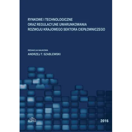 RYNKOWE I TECHNOLOGICZNE ORAZ REGULACYJNE UWARUNKOWANIA ROZWOJU KRAJOWEGO SEKTORA CIEPŁOWNICZEGO - Elipsa