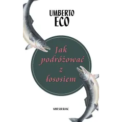 JAK PODRÓŻOWAĆ Z ŁOSOSIEM Umberto Eco - Noir Sur Blanc