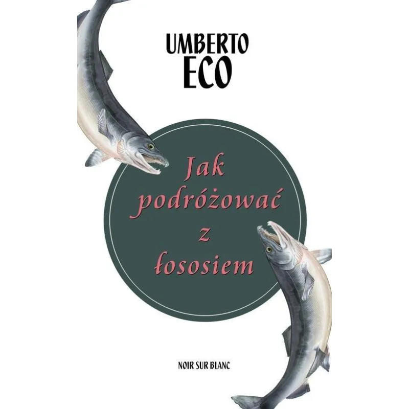 JAK PODRÓŻOWAĆ Z ŁOSOSIEM Umberto Eco - Noir Sur Blanc