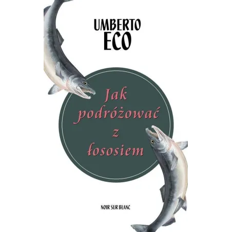 JAK PODRÓŻOWAĆ Z ŁOSOSIEM Umberto Eco - Noir Sur Blanc