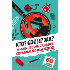 Kto Gdzie Jak 5minutowe zagadki kryminalne dla dzieci E.Z. Case