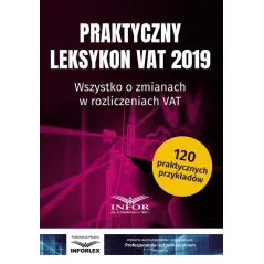 PRAKTYCZNY LEKSYKON VAT 2019 WSZYSTKO O ZMIANACH W ROZLICZENIACH VAT - Infor