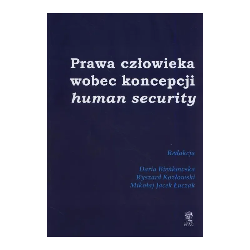 PRAWA CZŁOWIEKA WOBEC KONCEPCJI HUMAN SECURITY Daria Bieńkowska, Ryszard Kozłowski, Mikołaj Jacek Łuczak - Silva Rerum