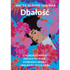 DBAŁOŚĆ. O KOMUNIKOWANIU SWOICH POTRZEB, STAWIANIU GRANIC I WOLNOŚCI BYCIA SOBĄ - Muza