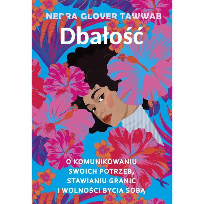 DBAŁOŚĆ. O KOMUNIKOWANIU SWOICH POTRZEB, STAWIANIU GRANIC I WOLNOŚCI BYCIA SOBĄ - Muza