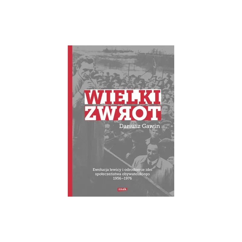 Wielki zwrot. Ewolucja lewicy i odrodzenie idei społeczeństwa obywatelskiego 19561976 Gawin Dariusz