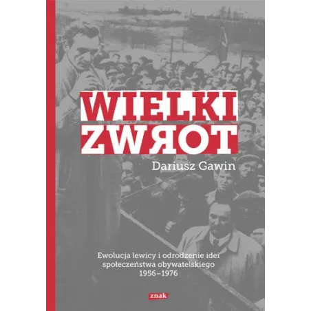 Wielki Zwrot. Ewolucja Lewicy I Odrodzenie Idei Społeczeństwa Obywatelskiego 1956-1976