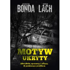 Motyw ukryty. Zbrodnie sprawcy i ofiary. Z archiwum profilera wyd. 2023 Katarzyna Bonda,Bogdan Lach